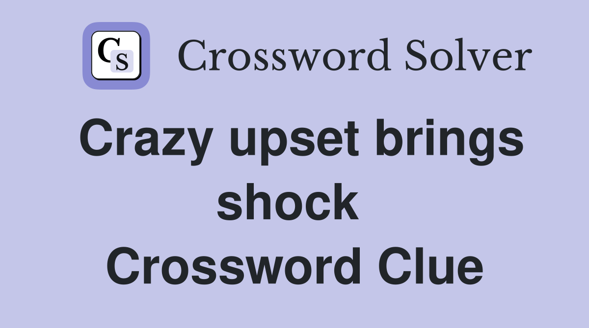 Crazy upset brings shock  Crossword Clue