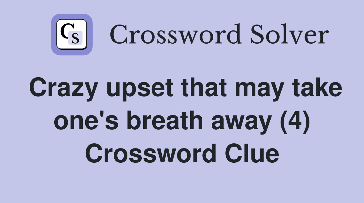 Crazy upset that may take one's breath away (4) Crossword Clue