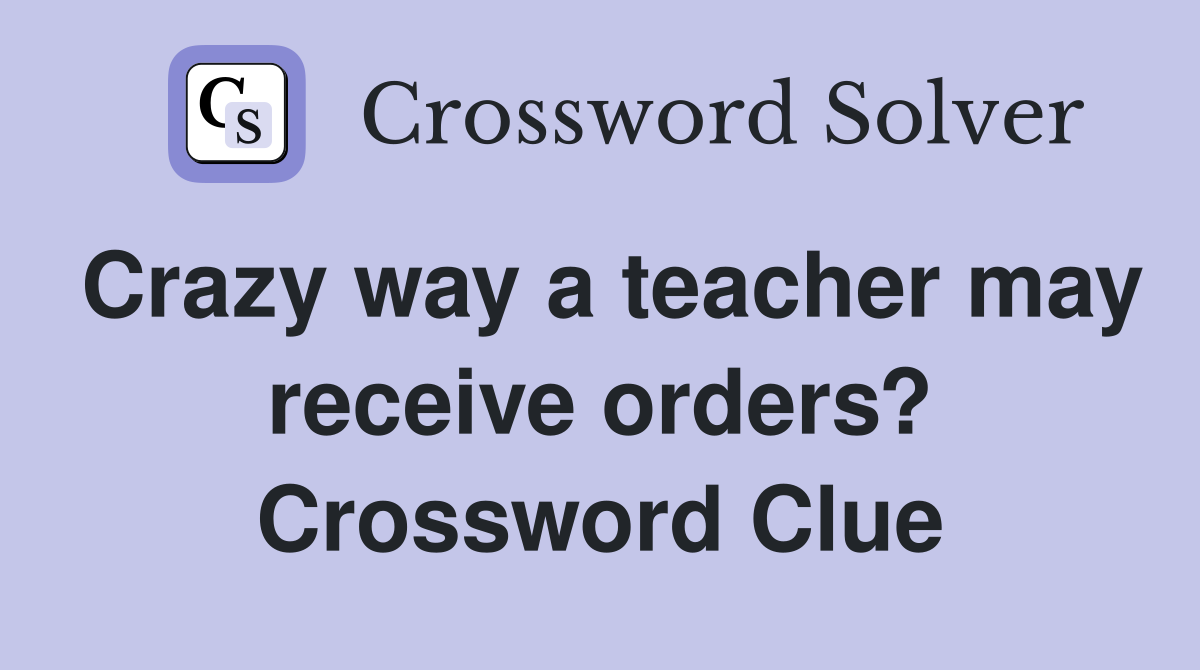 Crazy way a teacher may receive orders? Crossword Clue