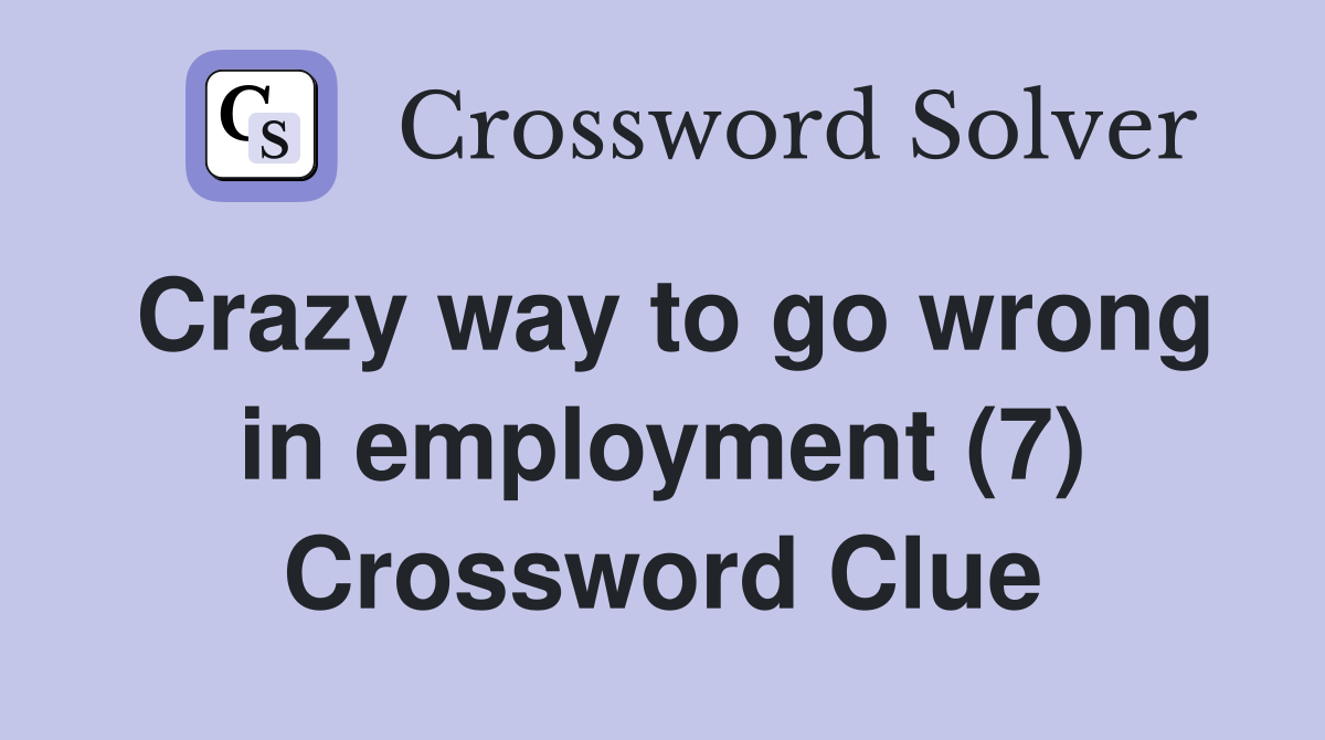Crazy way to go wrong in employment (7) Crossword Clue