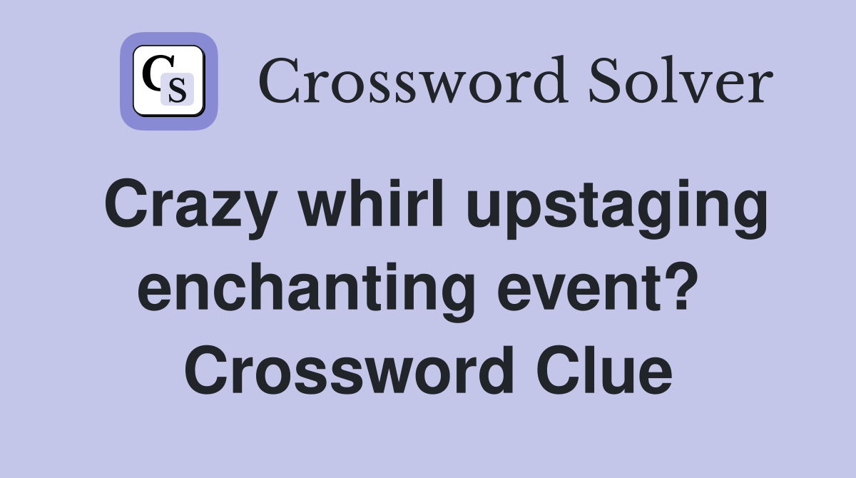 Crazy whirl upstaging enchanting event?  Crossword Clue