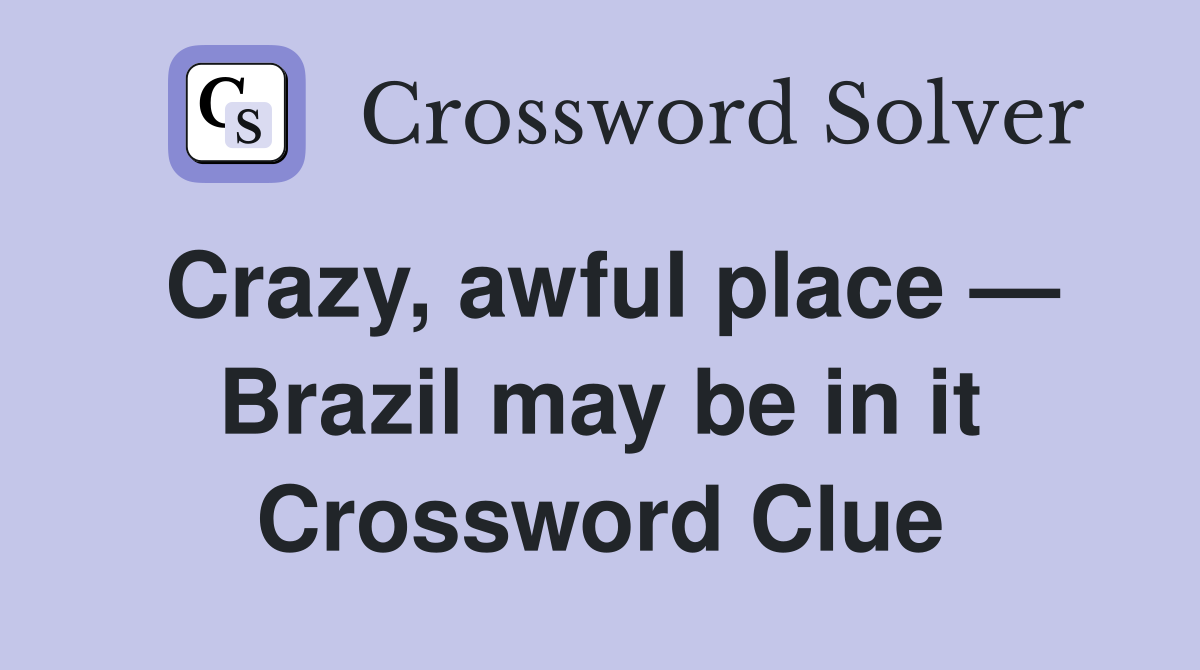 Crazy, awful place — Brazil may be in it Crossword Clue