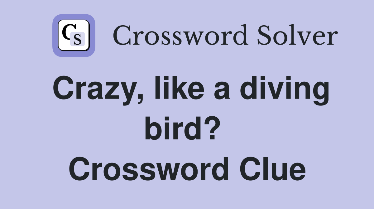 Crazy, like a diving bird?  Crossword Clue