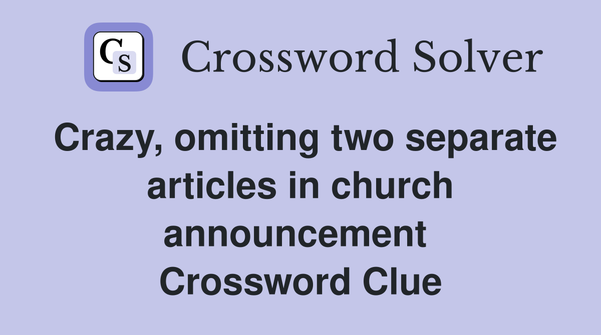Crazy, omitting two separate articles in church announcement  Crossword Clue