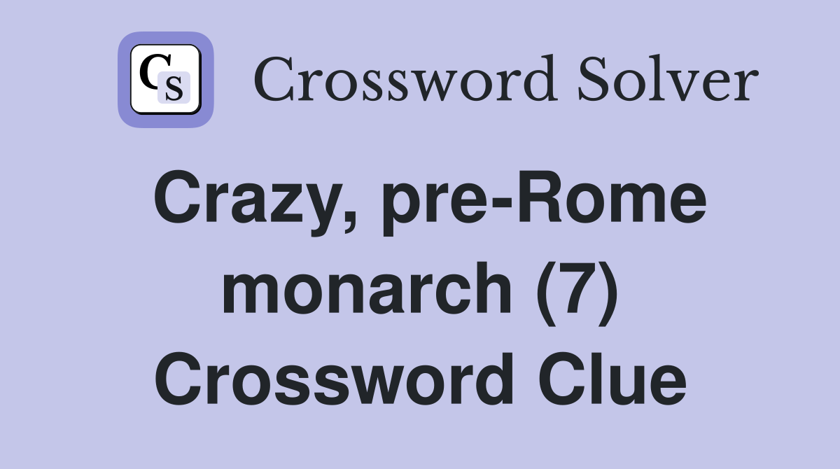 Crazy, pre-Rome monarch (7) Crossword Clue