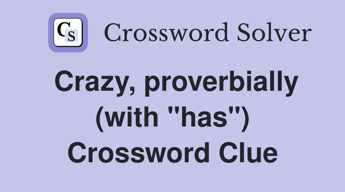 Crazy, proverbially (with "has") Crossword Clue