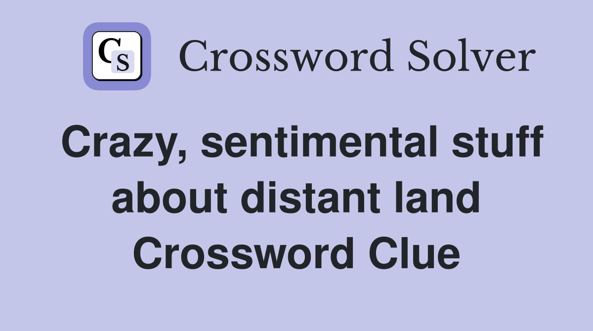 Crazy, sentimental stuff about distant land Crossword Clue