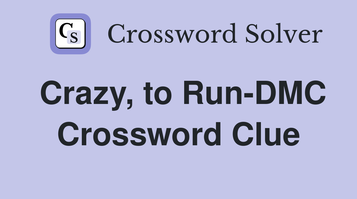 Crazy, to Run-DMC Crossword Clue