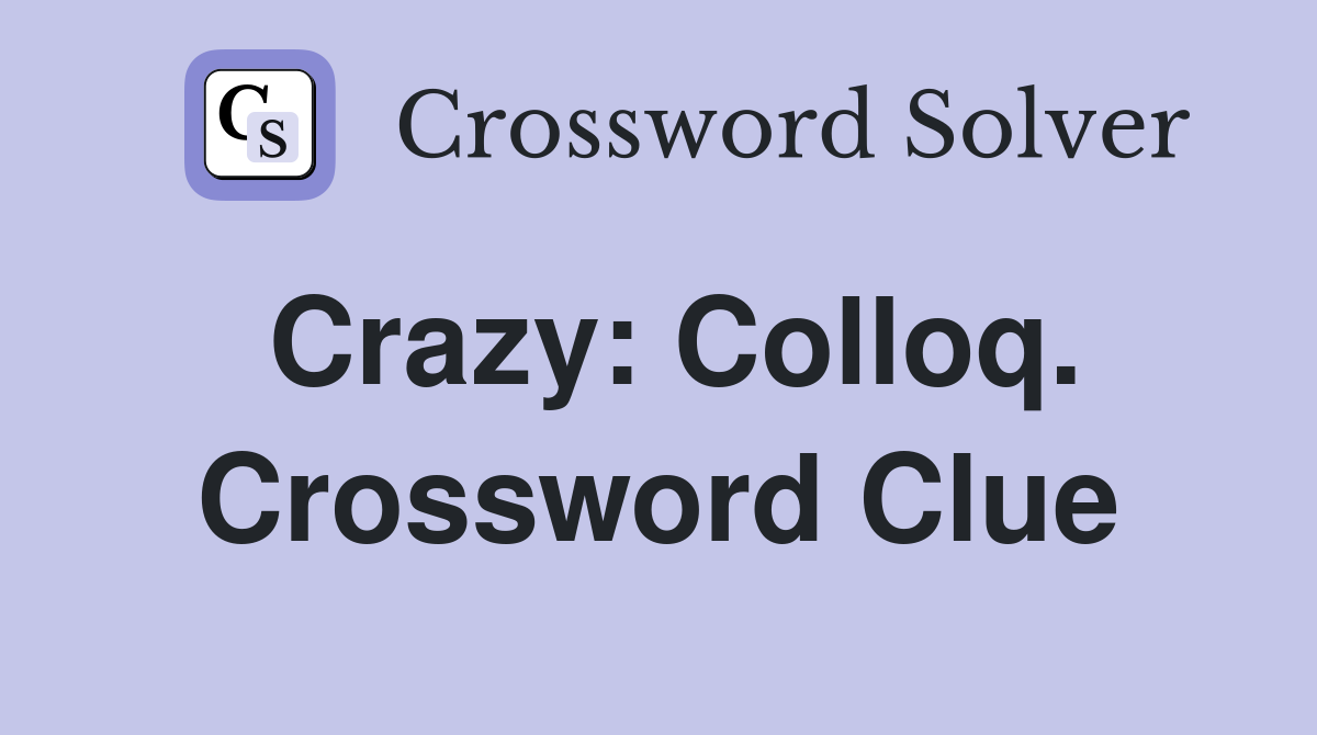 Crazy: Colloq. Crossword Clue