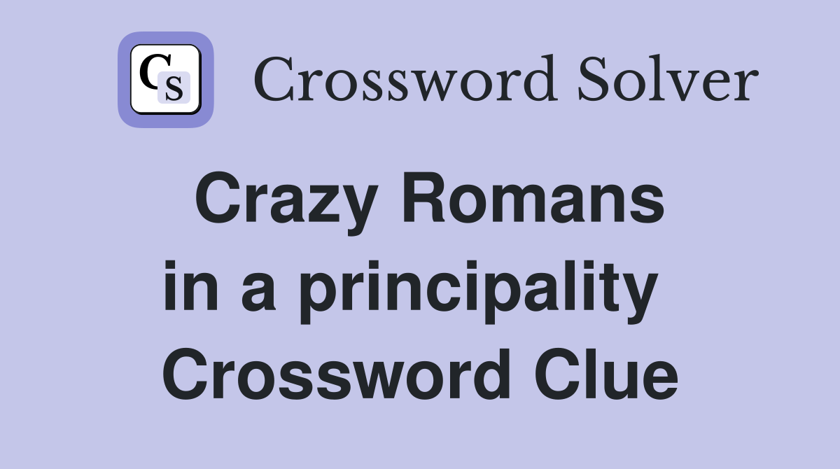 Crazy Romans in a principality  Crossword Clue