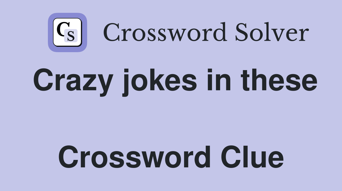 Crazy jokes in these  Crossword Clue