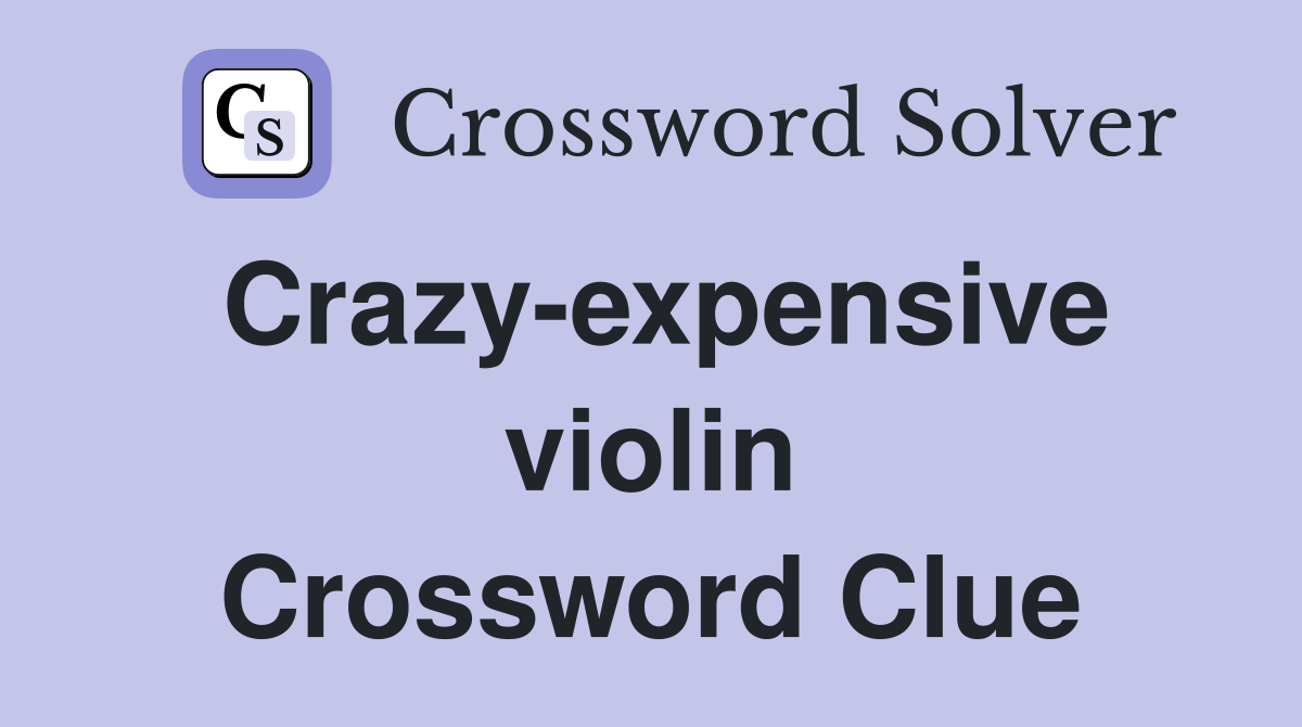 Crazy-expensive violin Crossword Clue