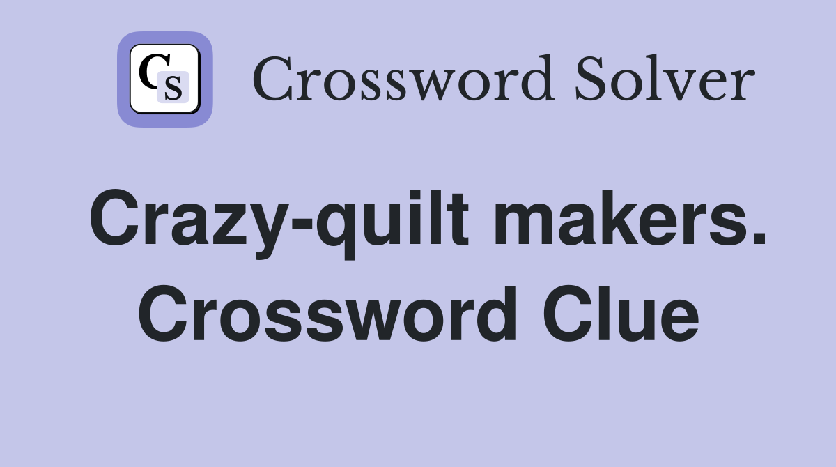 Crazy-quilt makers. Crossword Clue