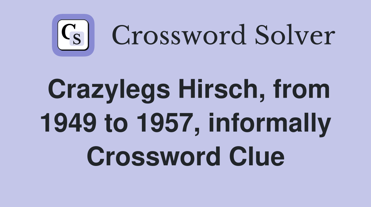 Crazylegs Hirsch, from 1949 to 1957, informally Crossword Clue