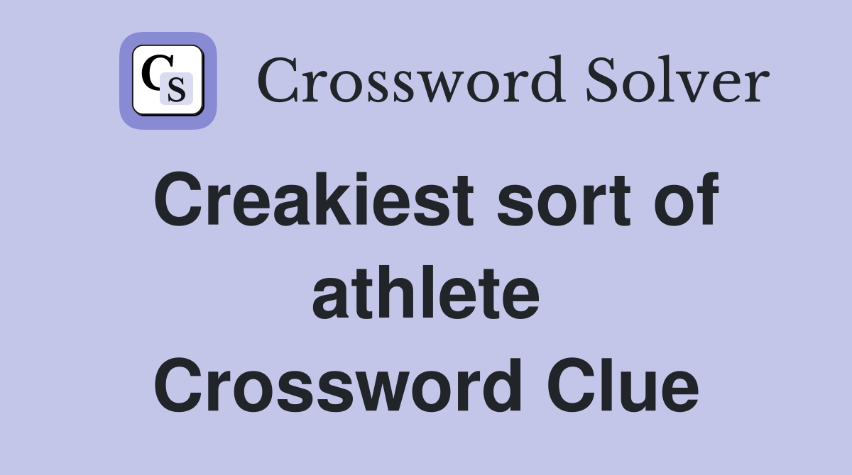 Creakiest sort of athlete Crossword Clue