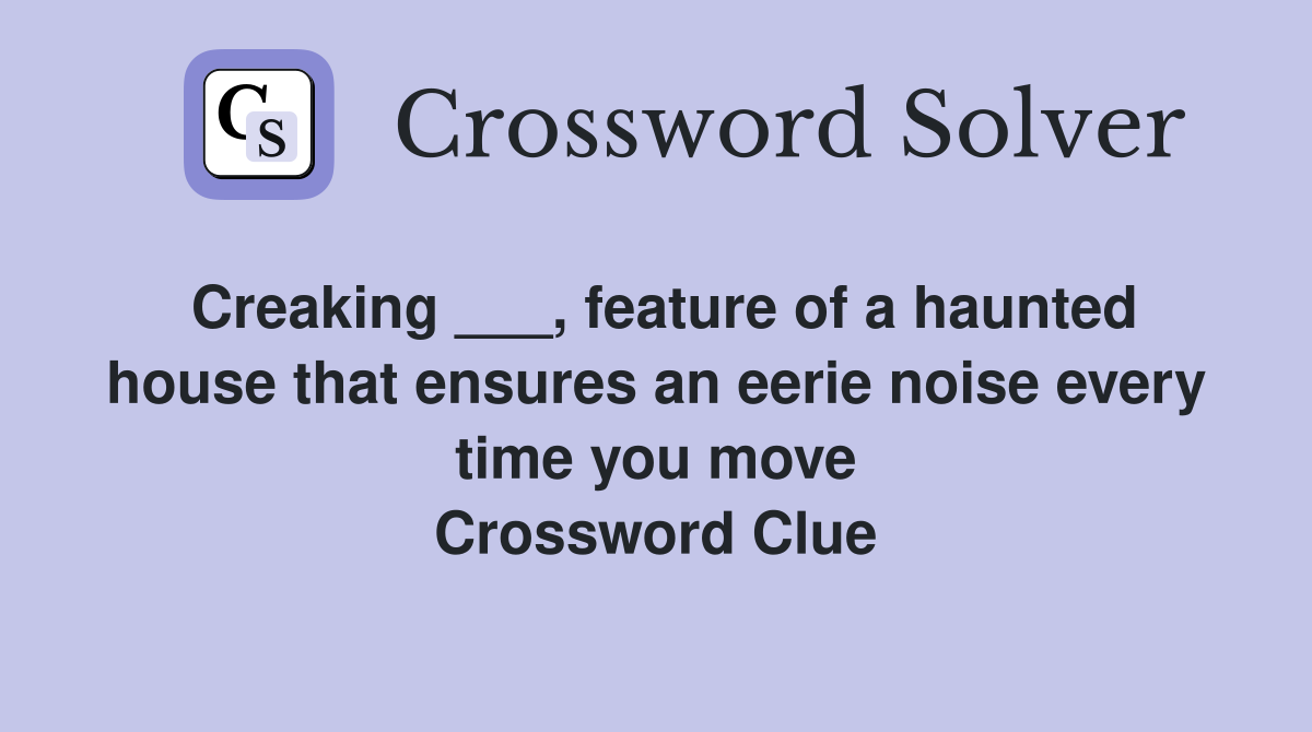 Creaking ___, feature of a haunted house that ensures an eerie noise every time you move Crossword Clue
