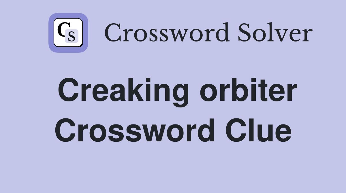 Creaking orbiter Crossword Clue