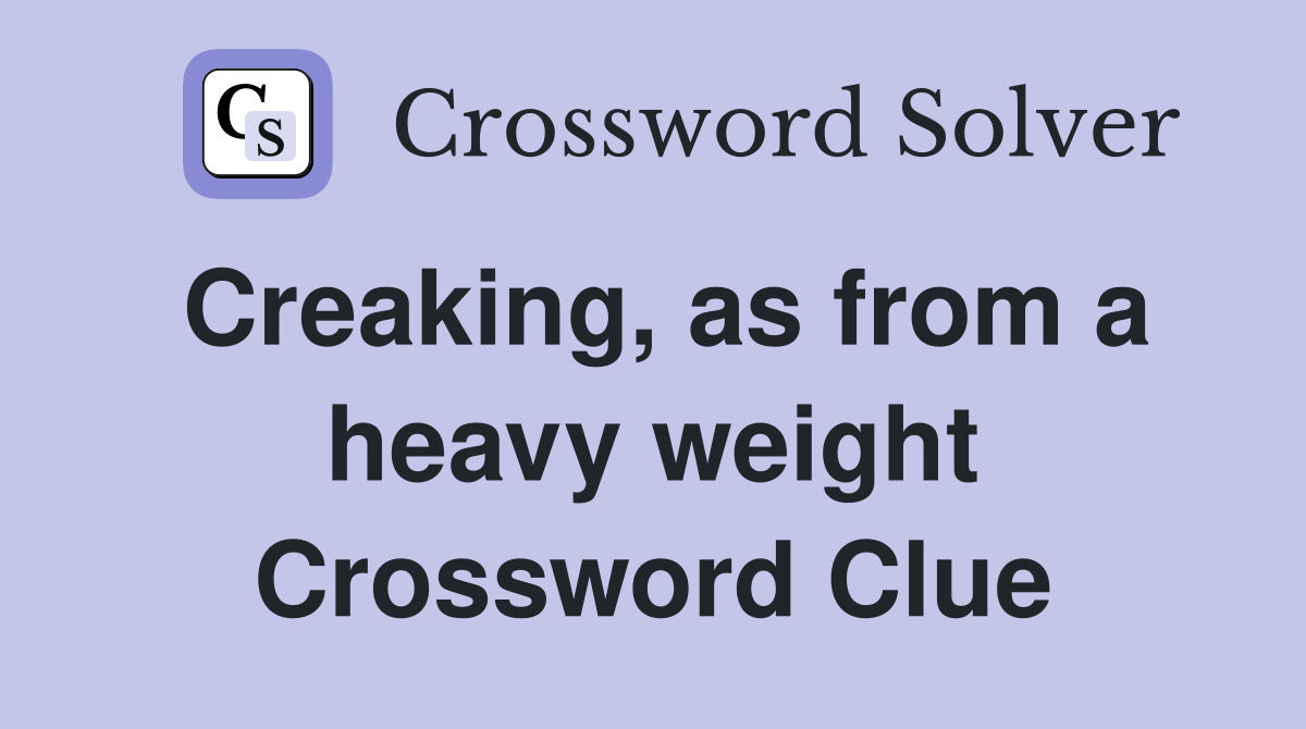 Creaking, as from a heavy weight Crossword Clue