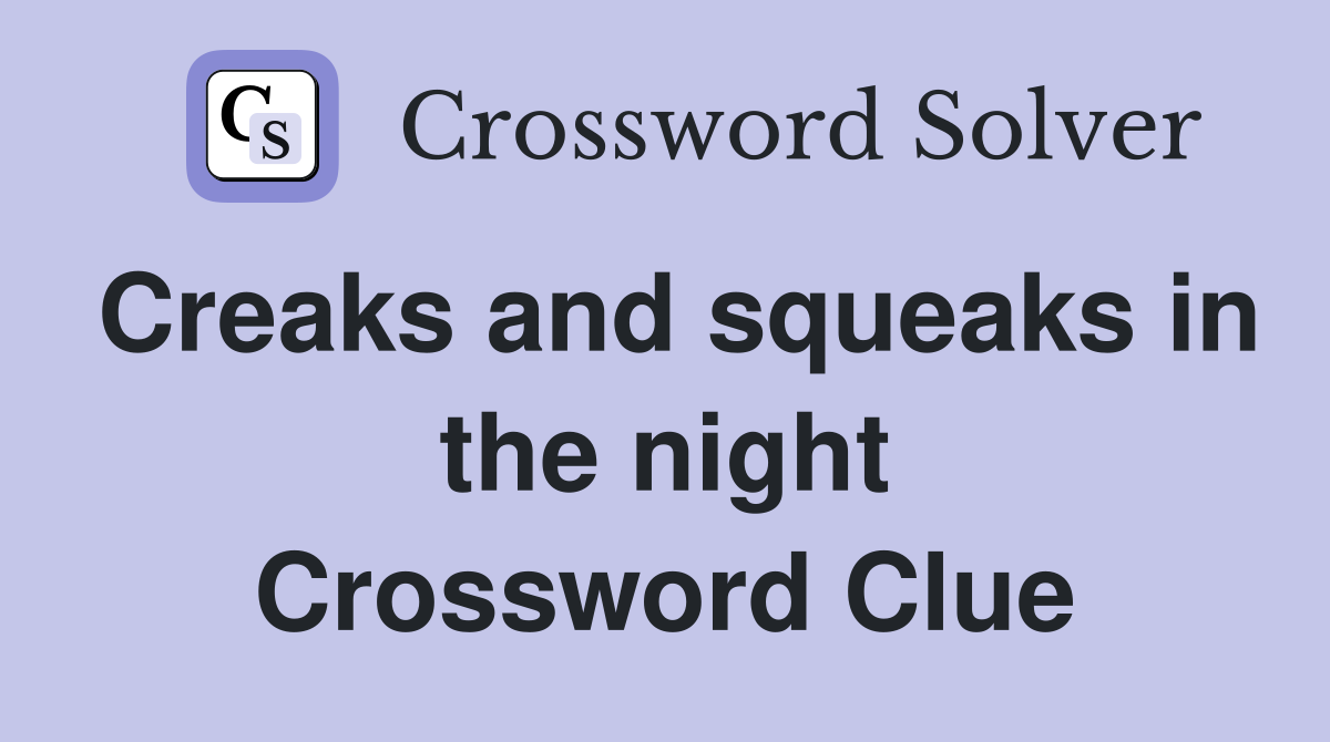 Creaks and squeaks in the night Crossword Clue