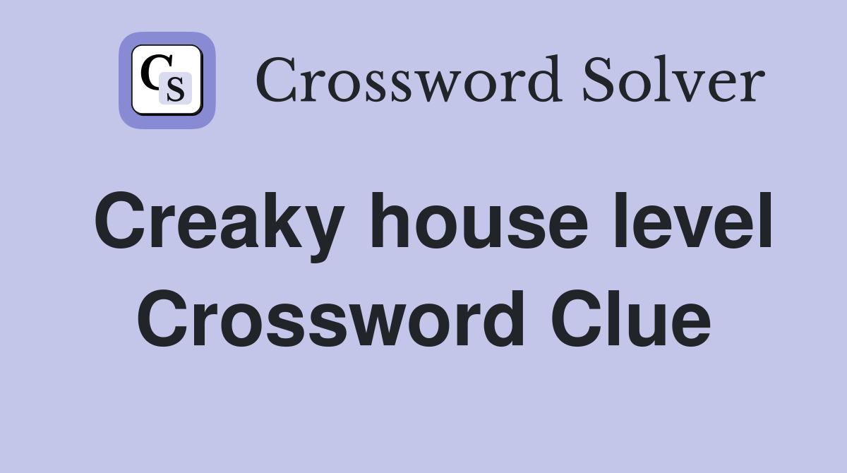 Creaky house level Crossword Clue