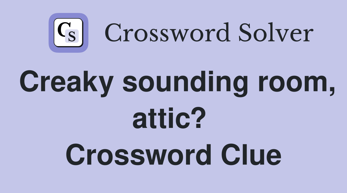 Creaky sounding room, attic?  Crossword Clue