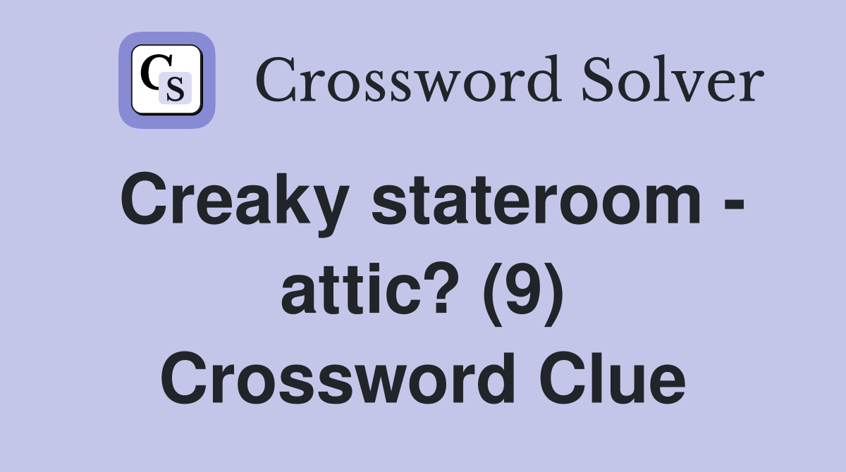 Creaky stateroom - attic? (9) Crossword Clue