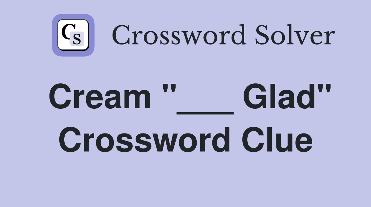 Cream "___ Glad" Crossword Clue