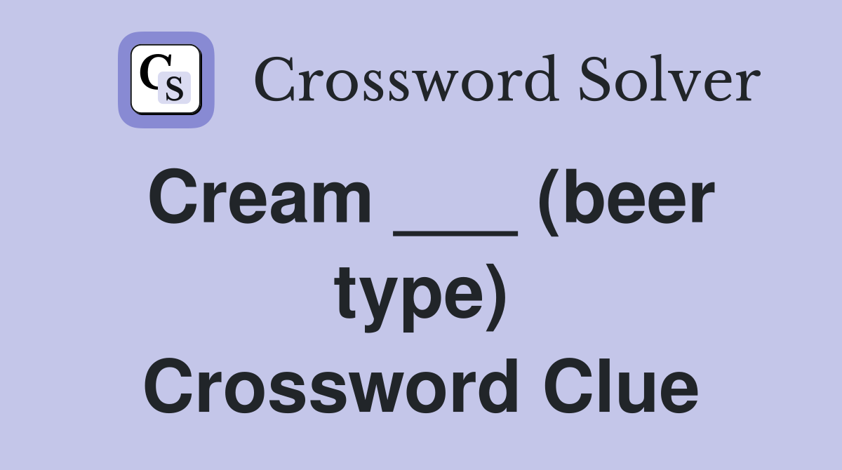 Cream ___ (beer type) Crossword Clue