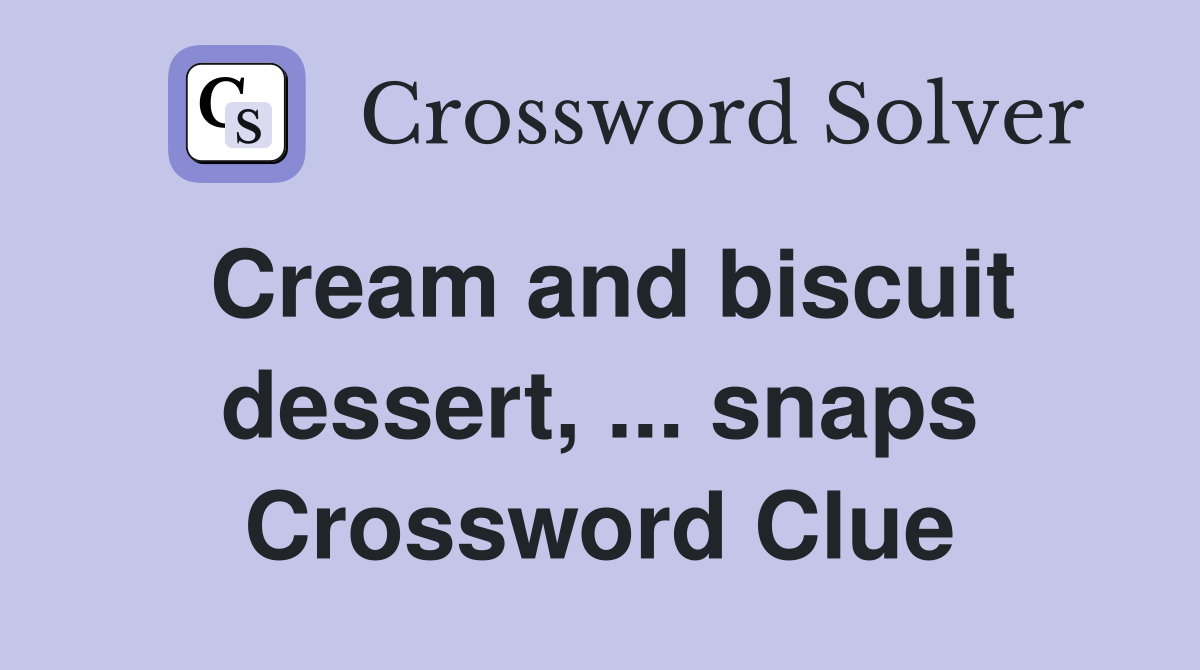 Cream and biscuit dessert, ... snaps Crossword Clue