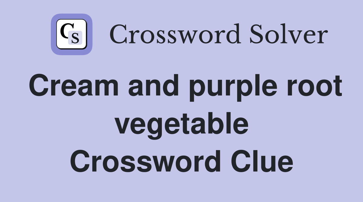 Cream and purple root vegetable Crossword Clue