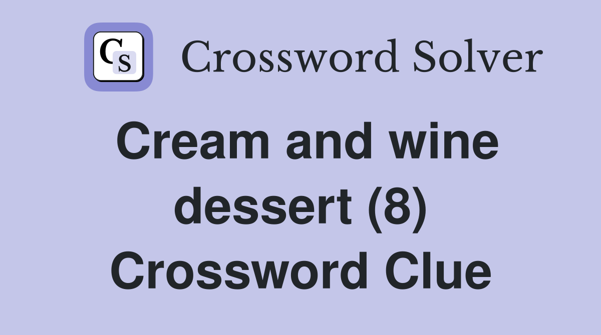 Cream and wine dessert (8) Crossword Clue
