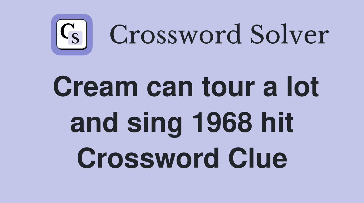 Cream can tour a lot and sing 1968 hit Crossword Clue