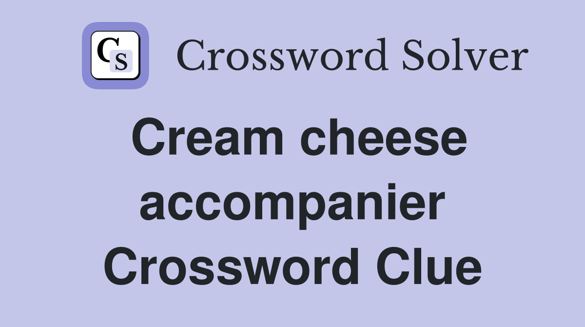 Cream cheese accompanier Crossword Clue