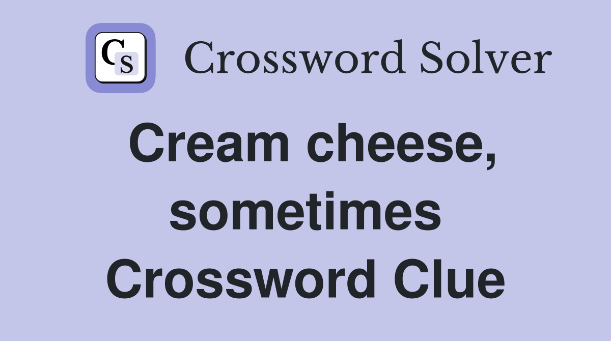 Cream cheese, sometimes Crossword Clue