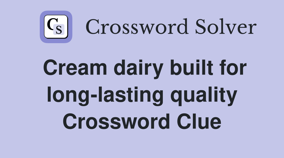 Cream dairy built for long-lasting quality Crossword Clue