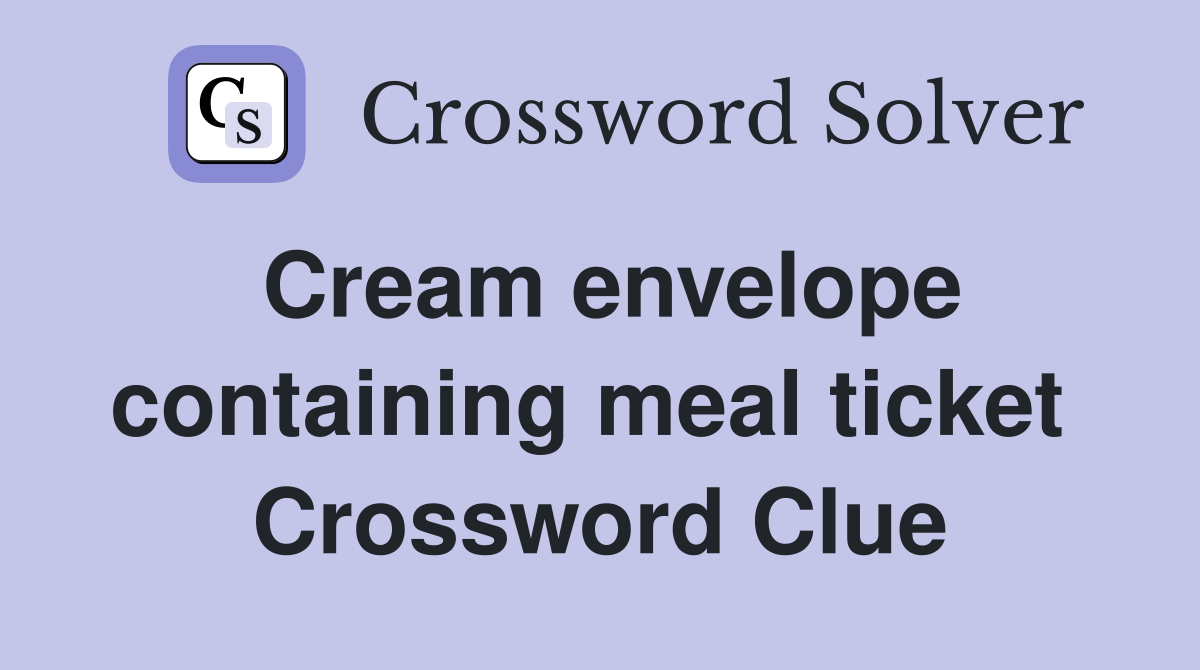 Cream envelope containing meal ticket  Crossword Clue