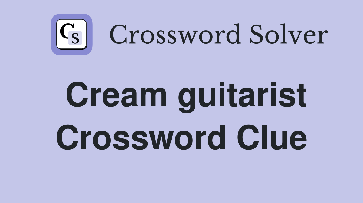 Cream guitarist Crossword Clue