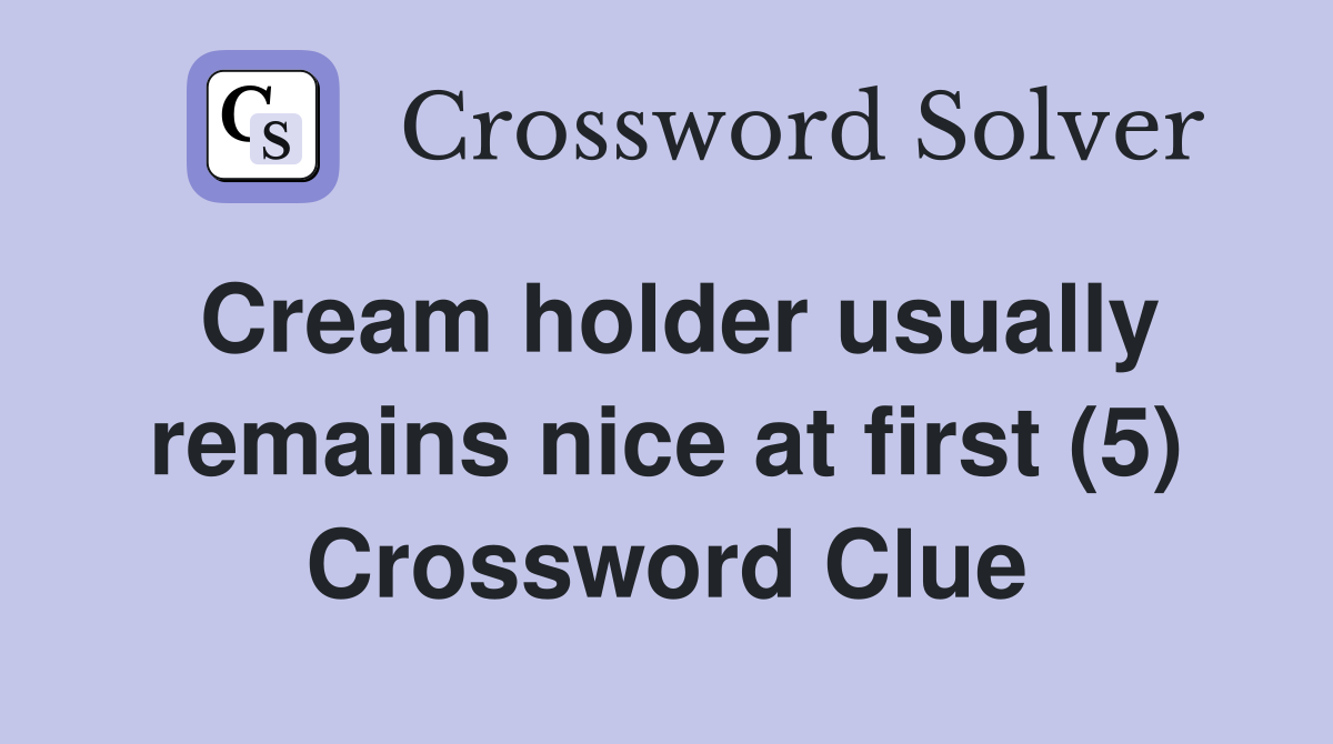 Cream holder usually remains nice at first (5) Crossword Clue