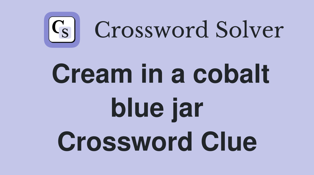 Cream in a cobalt blue jar Crossword Clue