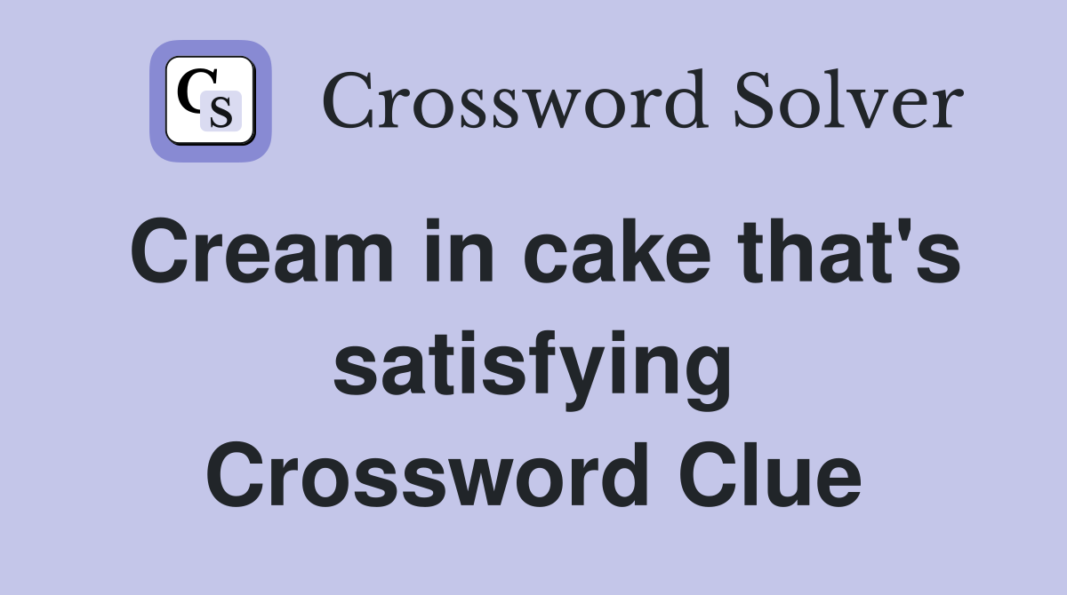 Cream in cake that's satisfying Crossword Clue