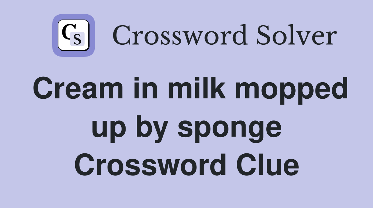 Cream in milk mopped up by sponge Crossword Clue