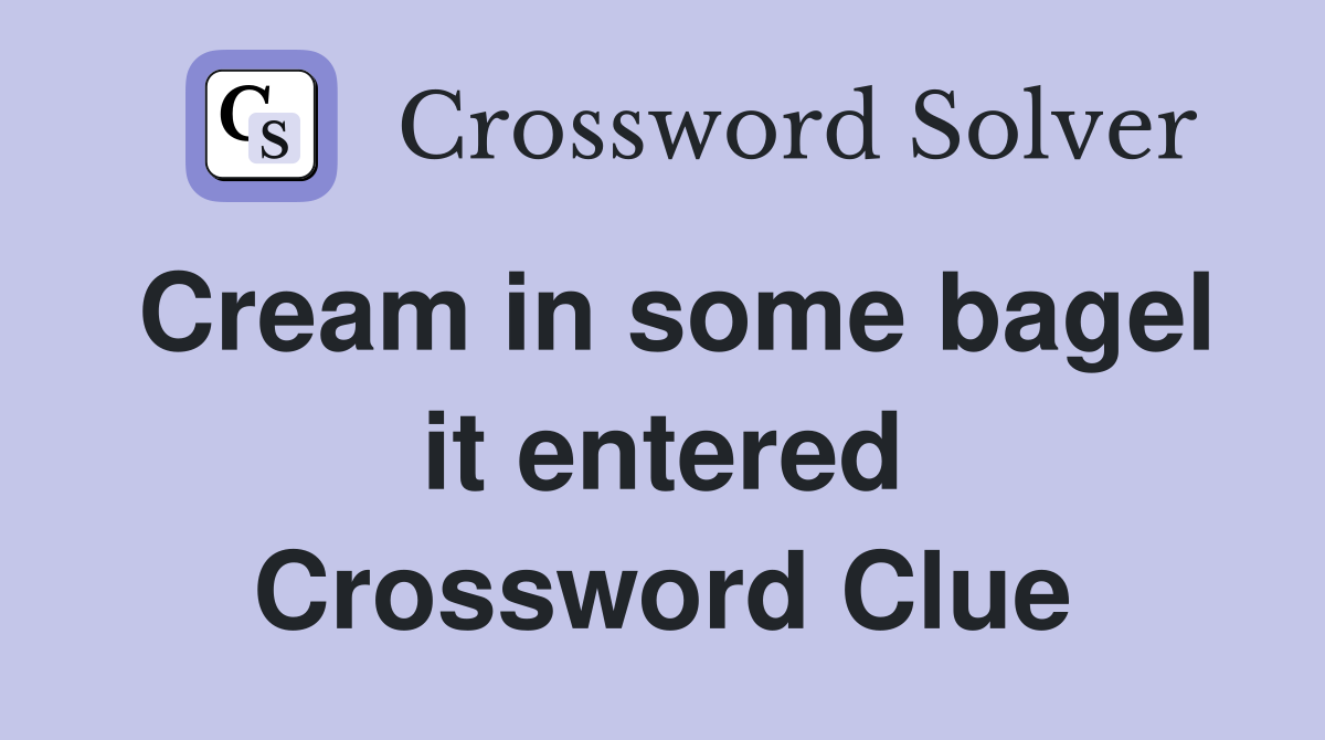 Cream in some bagel it entered Crossword Clue
