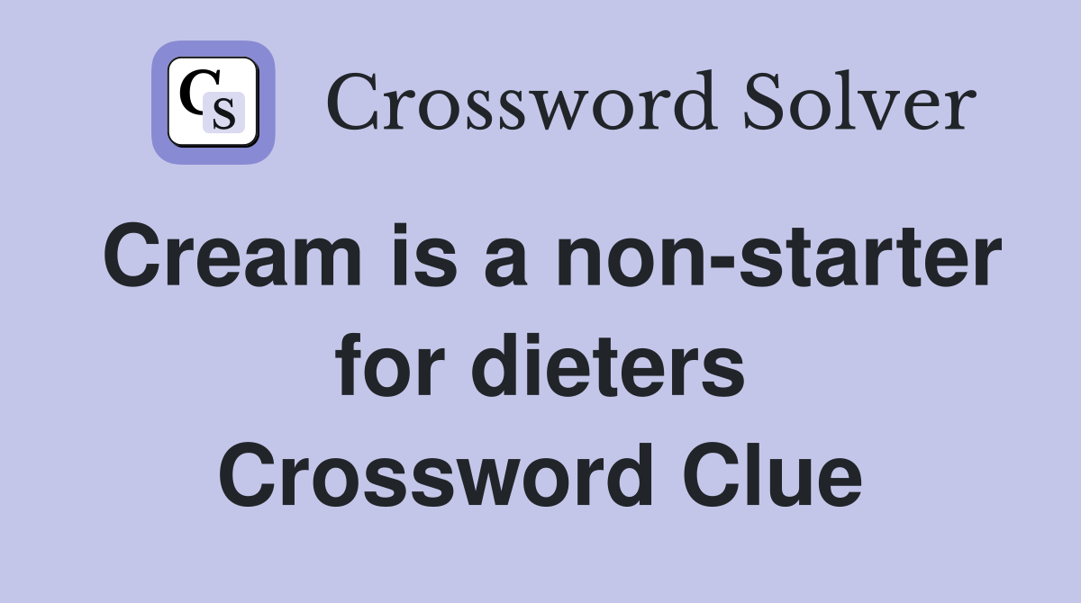 Cream is a non-starter for dieters Crossword Clue