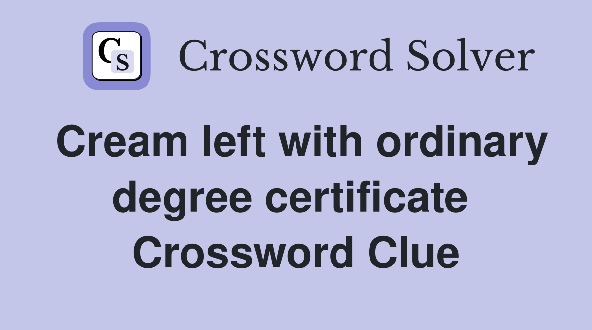 Cream left with ordinary degree certificate  Crossword Clue