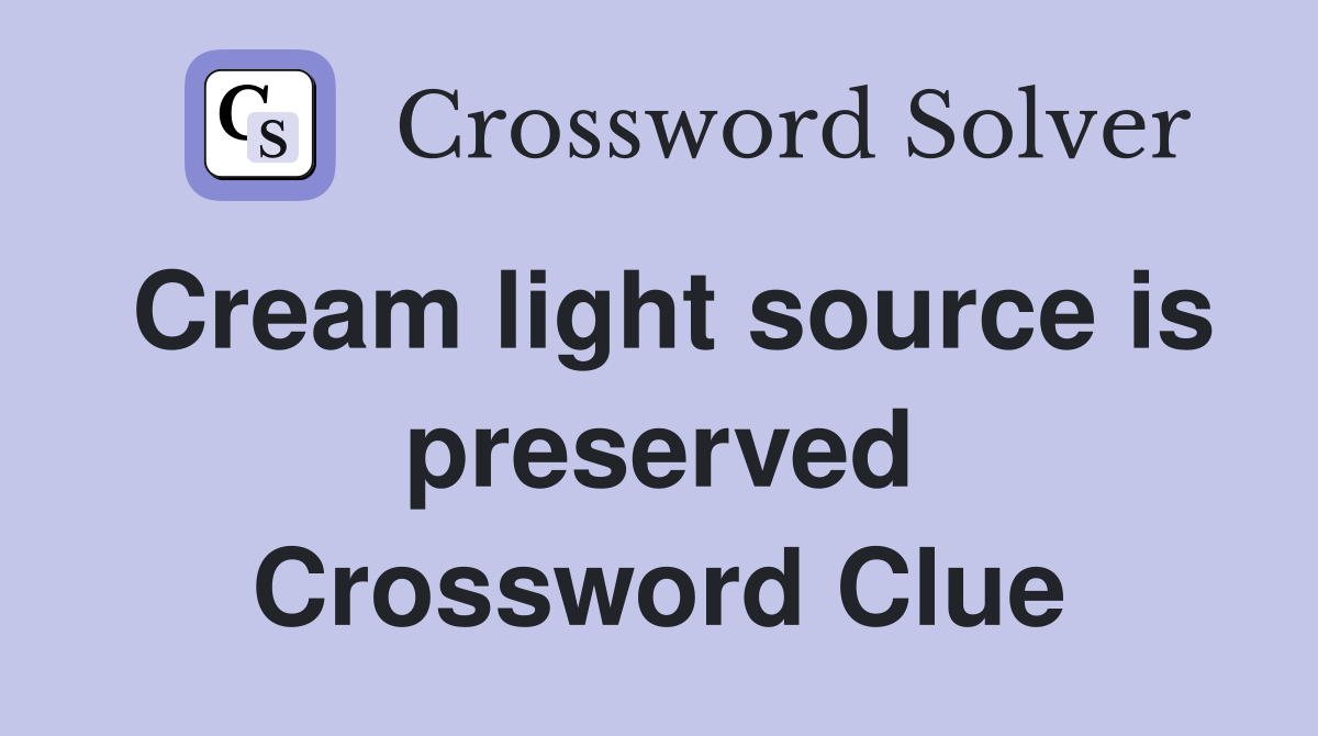 Cream light source is preserved Crossword Clue