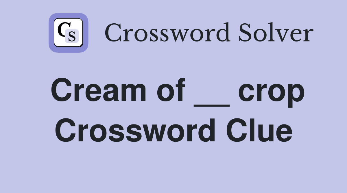 Cream of __ crop Crossword Clue