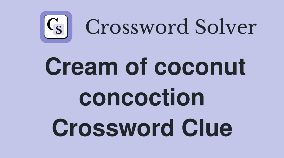 Cream of coconut concoction Crossword Clue