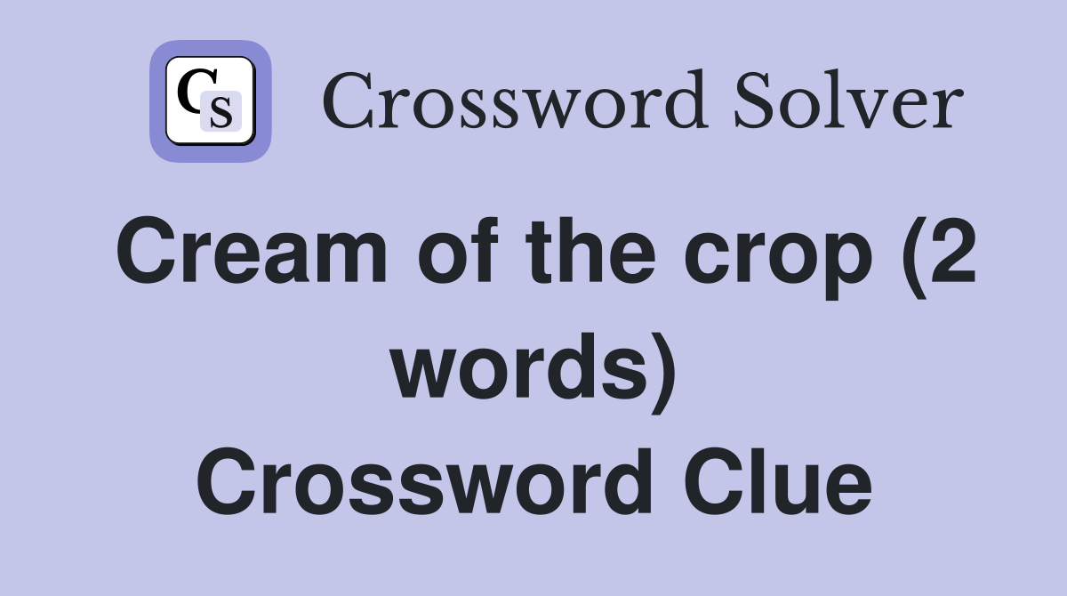 Cream of the crop (2 words) Crossword Clue