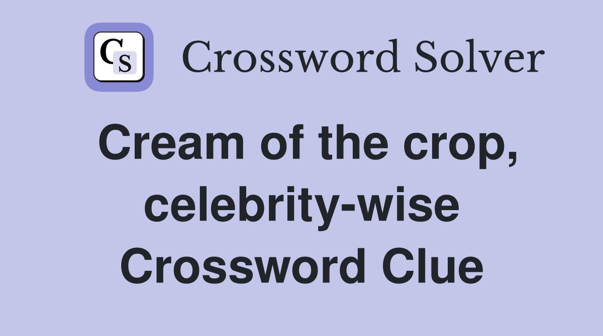 Cream of the crop, celebrity-wise Crossword Clue