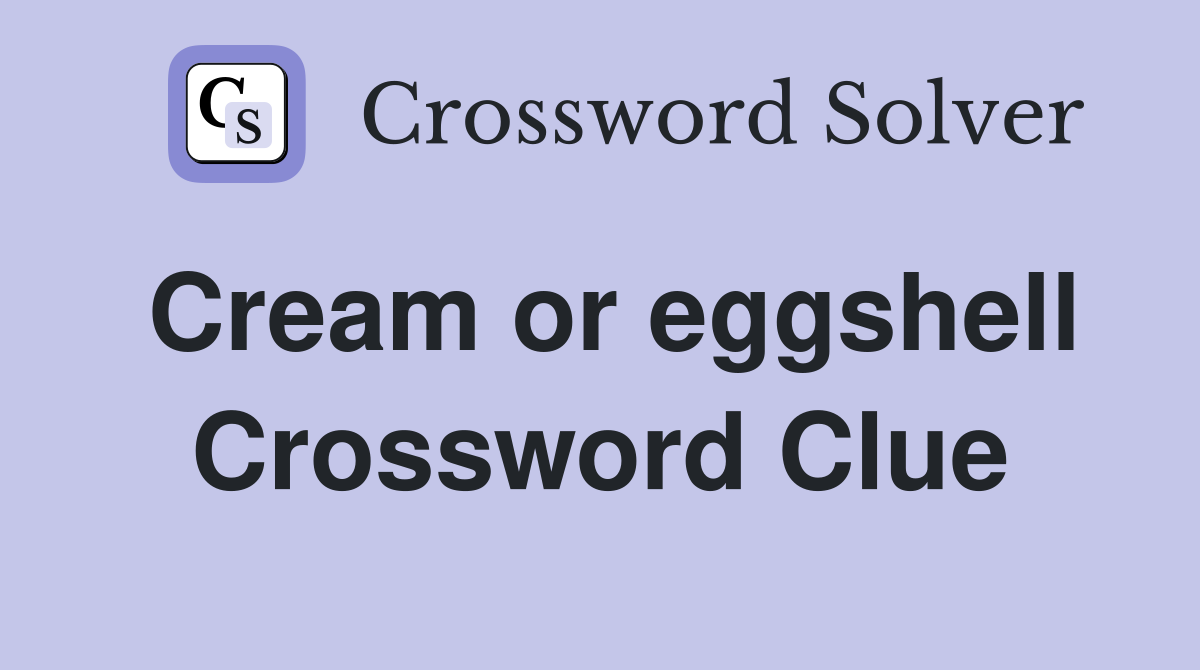Cream or eggshell Crossword Clue